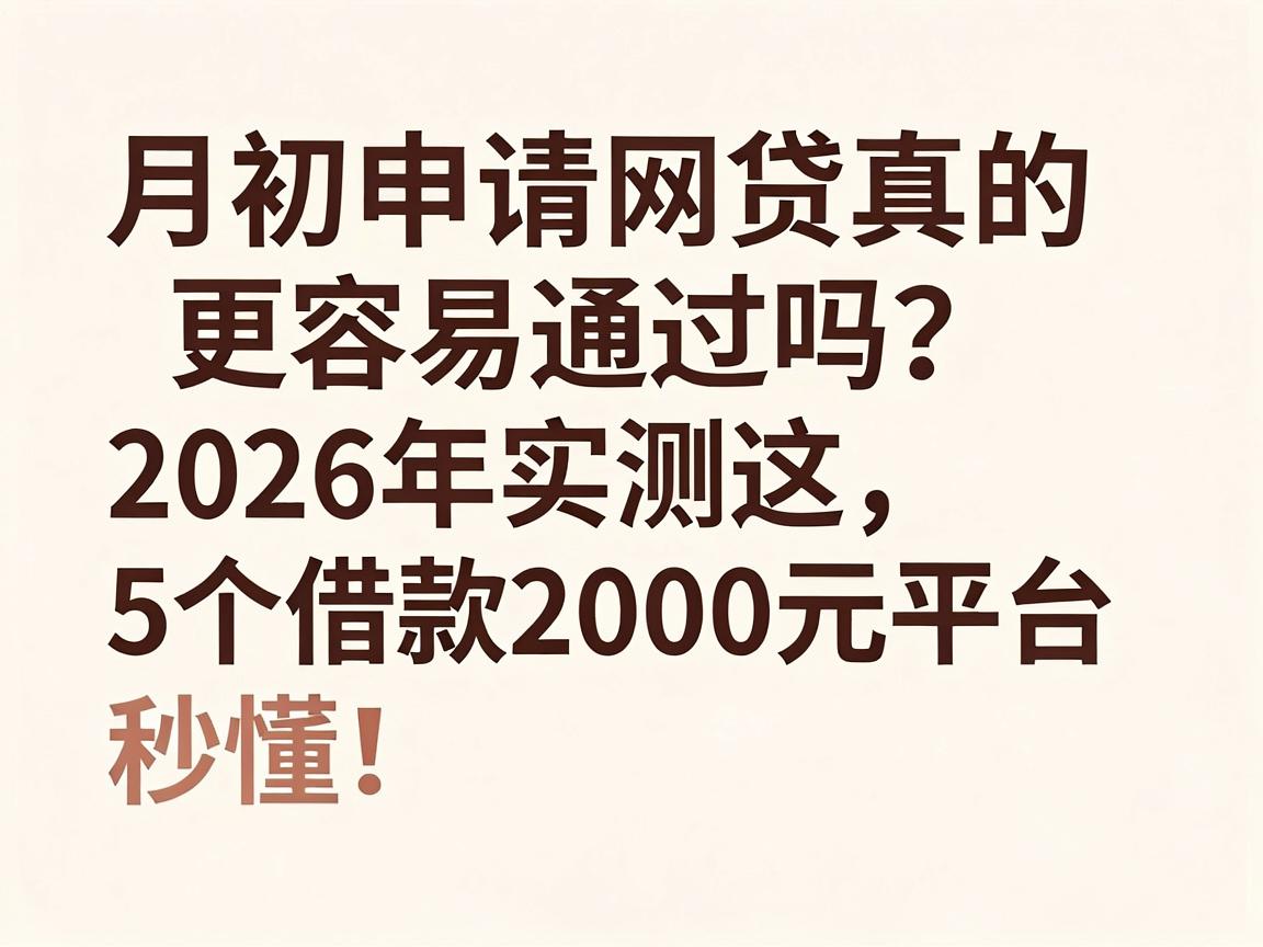 月初申请网贷真的更容易通过吗？2026年实测这5个借款2000元平台，秒懂！