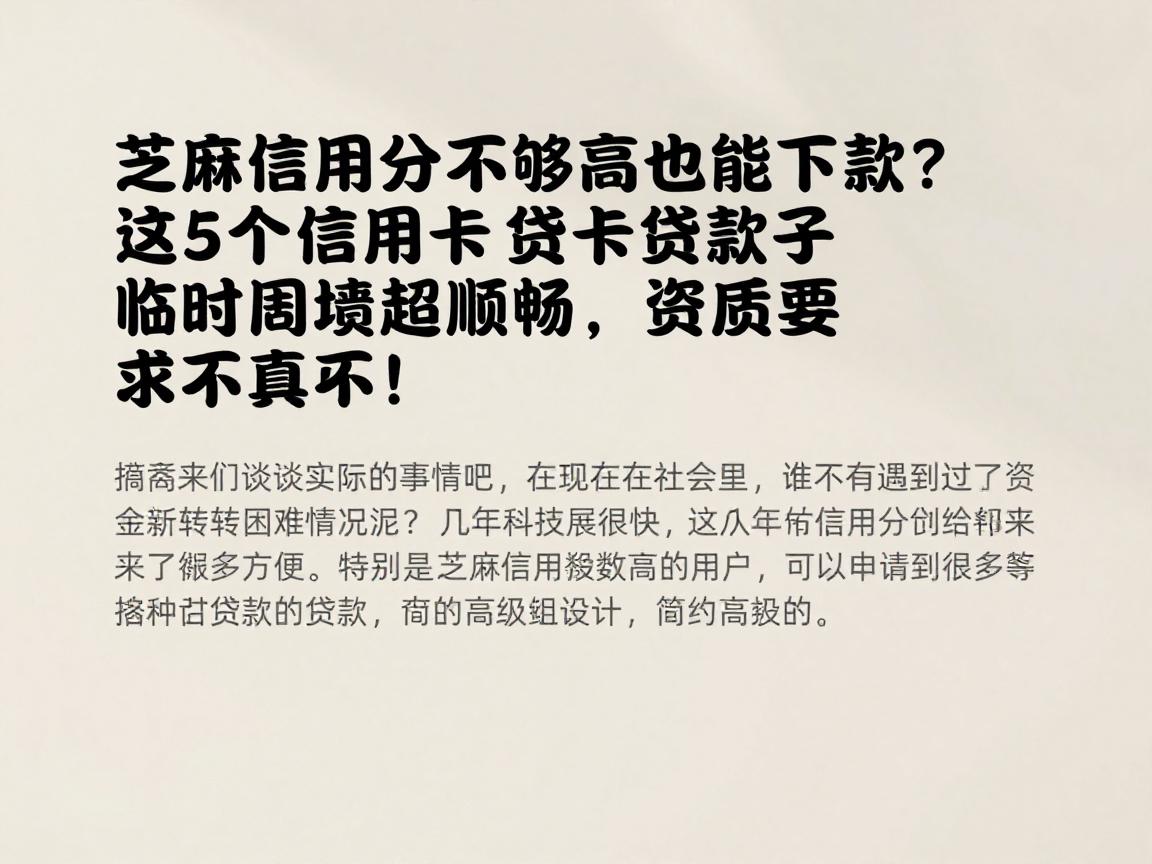芝麻信用分不够高也能下款?这5个信用卡贷款口子临时周转超顺畅,资质要求真不高!