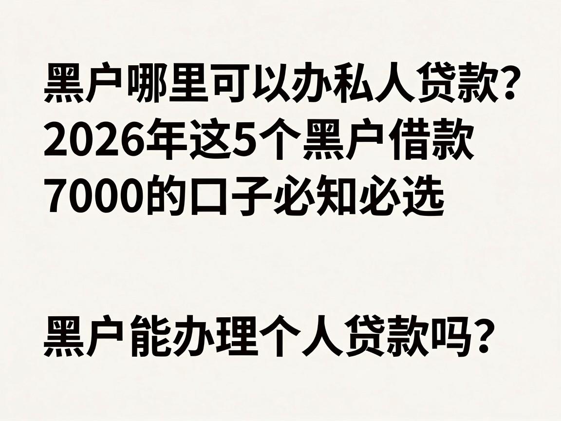 黑户哪里可以办私人贷款?2026年这5个黑户借款7000的口子必知必选