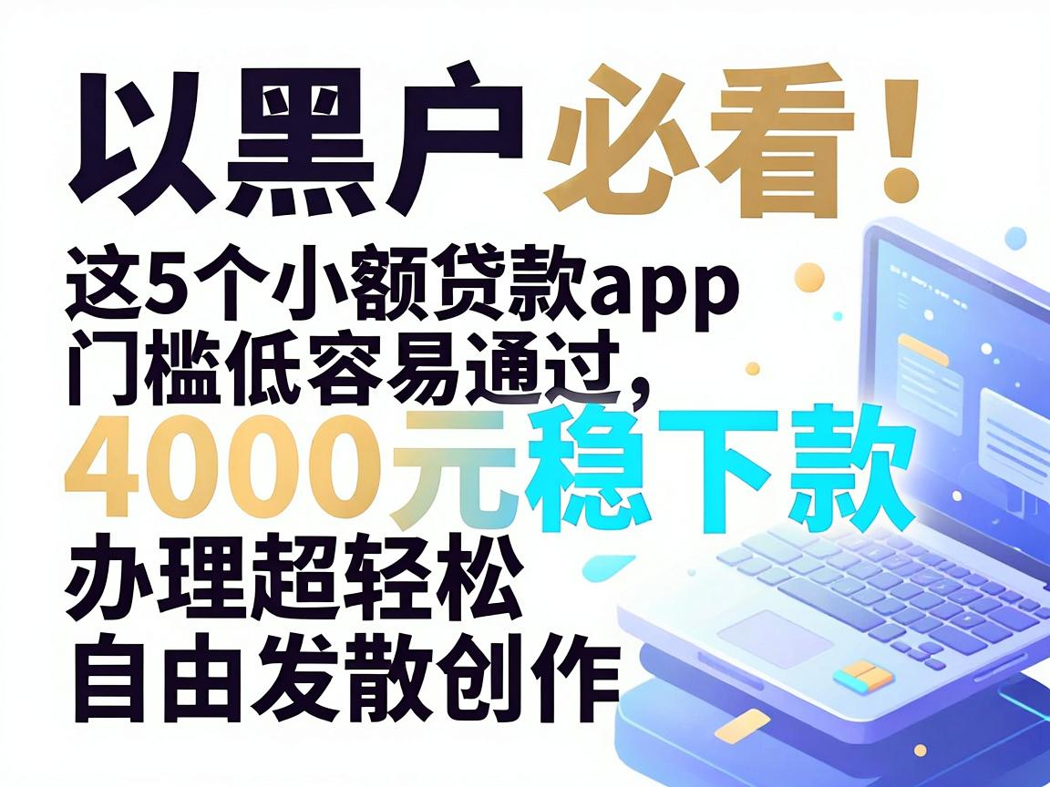 黑户必看！这5个小额贷款App门槛低容易通过，4000元稳下款办理超轻松