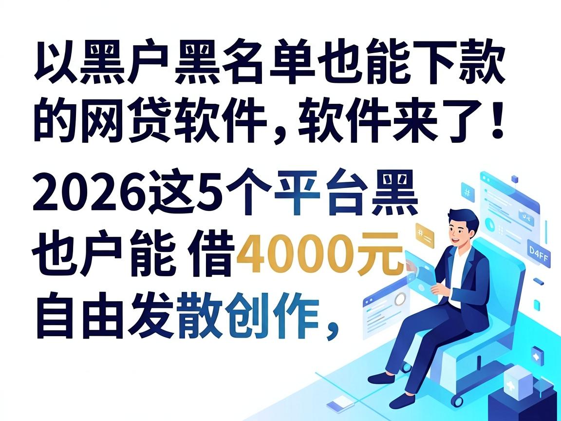 黑户黑名单也能下款的网贷软件来了！2026这5个平台黑户也能借4000元