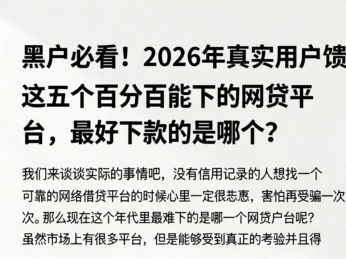 黑户必看！2026年真实用户反馈：这五个百分百能下的网贷平台，最好下款的是哪个？