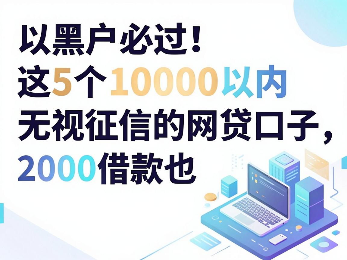 黑户必过!这5个10000以内无视征信的网贷口子,2000借款也能安心选