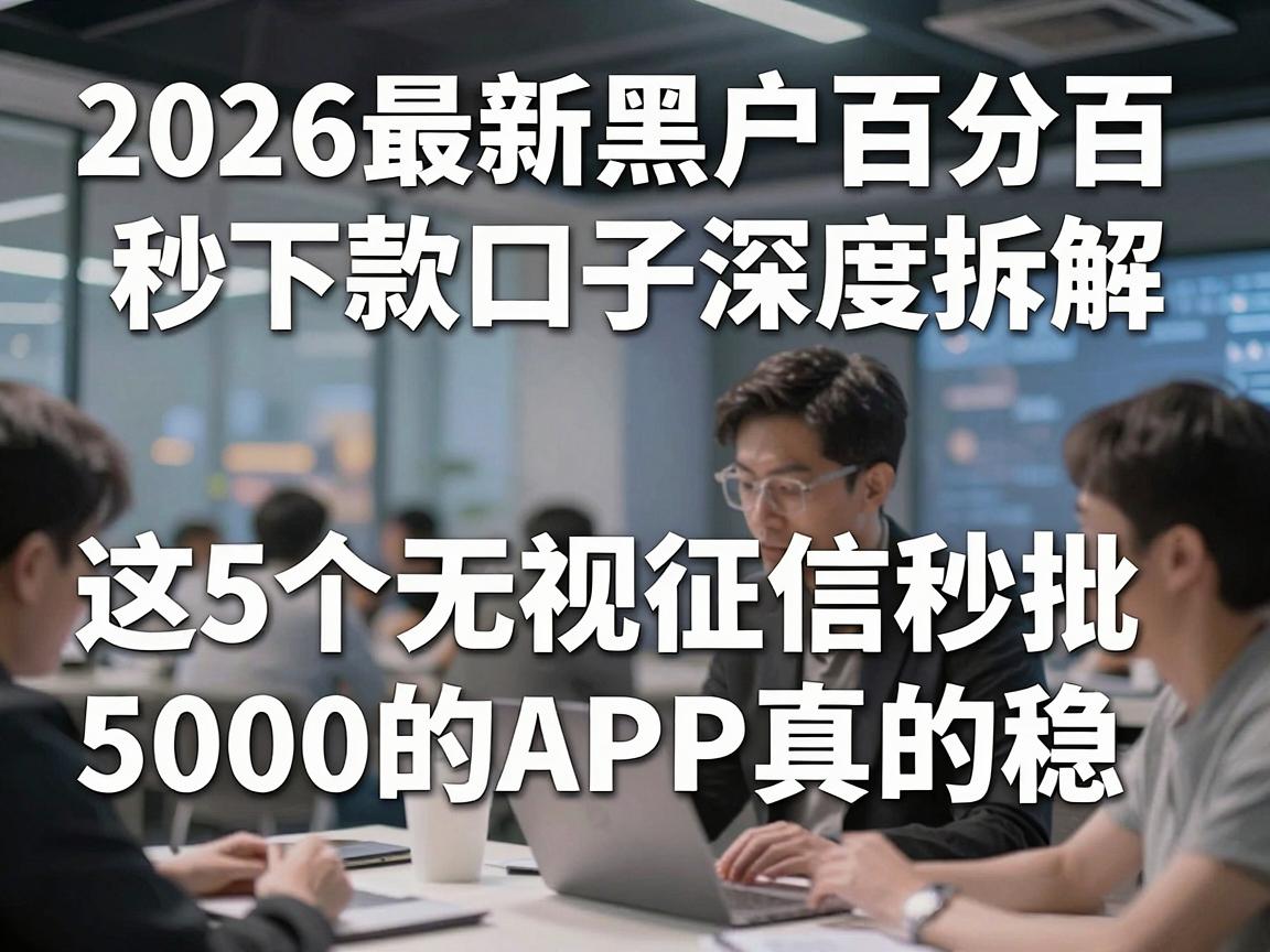 2026最新黑户百分百秒下款口子深度拆解,这5个无视征信秒批5000的APP真的稳