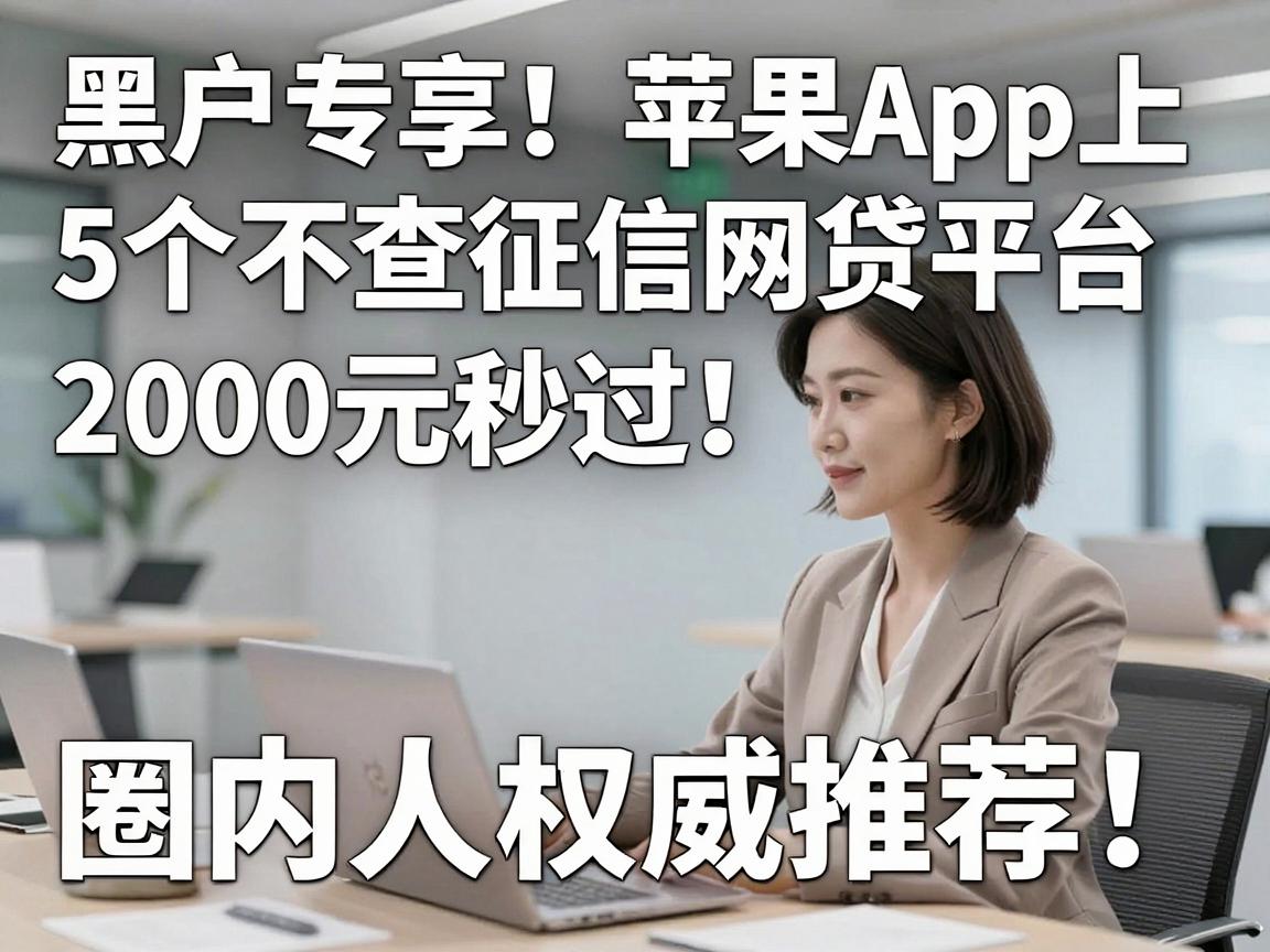 黑户专享！苹果App上5个不查征信网贷平台，2000元秒过，圈内人权威推荐