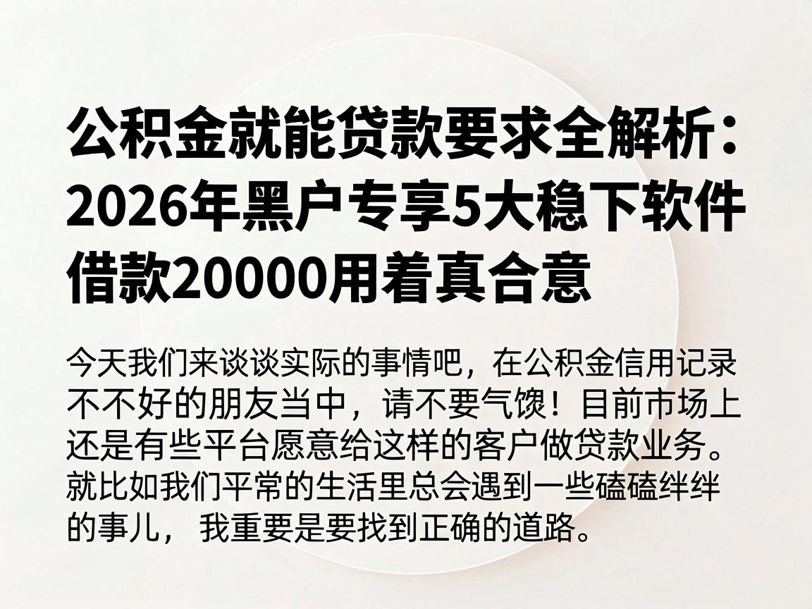 公积金就能贷款要求全解析：2026年黑户专享5大稳下软件，借款20000用着真合意