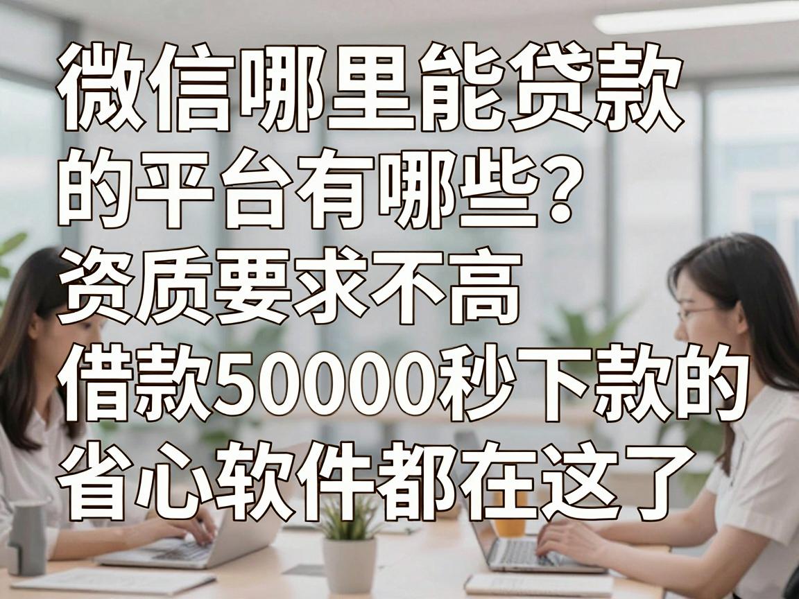 微信哪里能贷款的平台有哪些?资质要求不高、借款50000秒下款的省心软件都在这了
