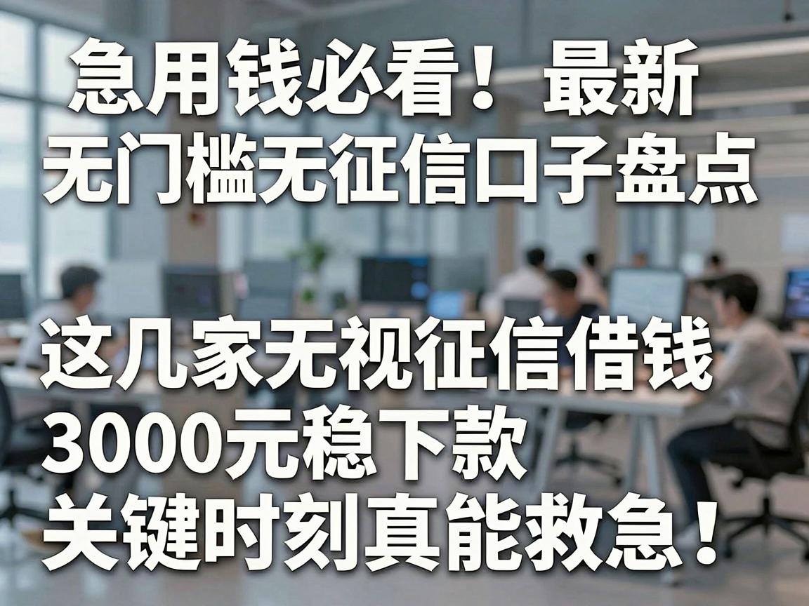 急用钱必看!最新无门槛无征信口子盘点,这几家无视征信借钱3000元稳下款,关键时刻真能救急
