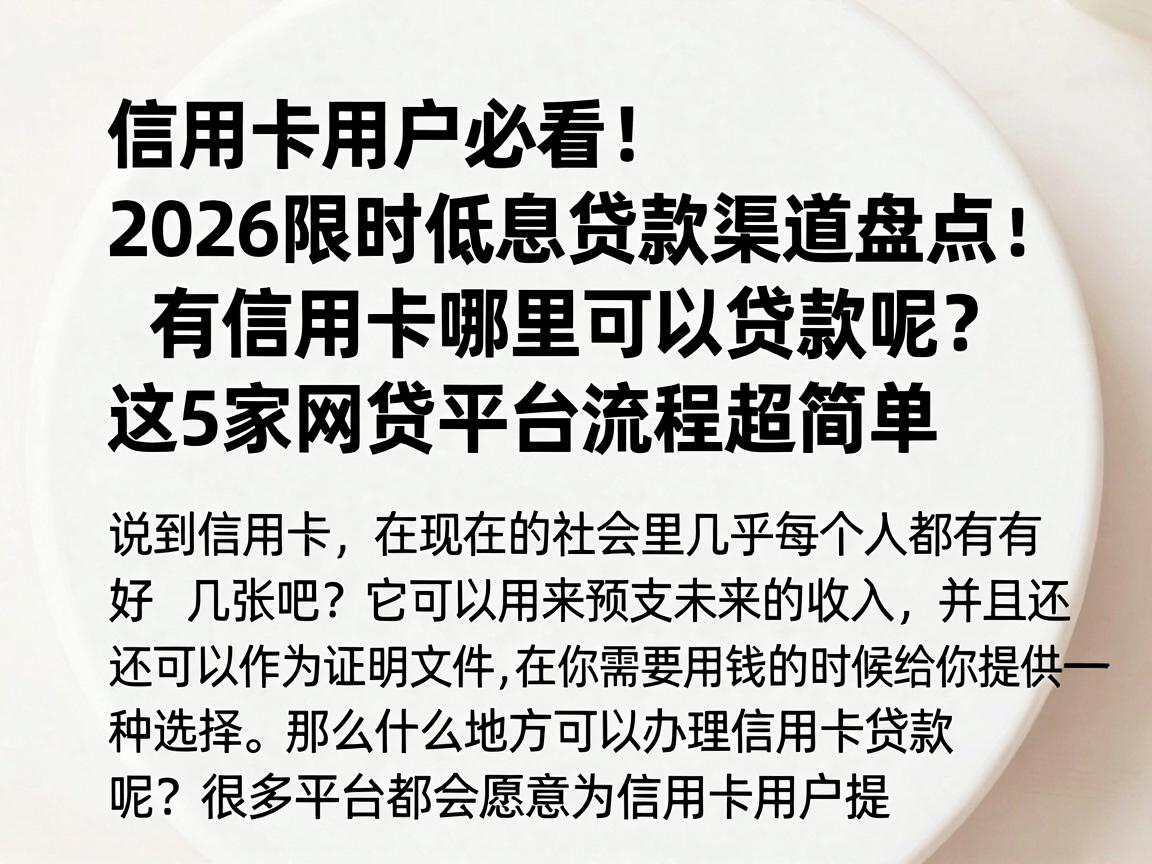 信用卡用户必看!2026限时低息贷款渠道盘点:有信用卡哪里可以贷款呢?这5家网贷平台流程超简单