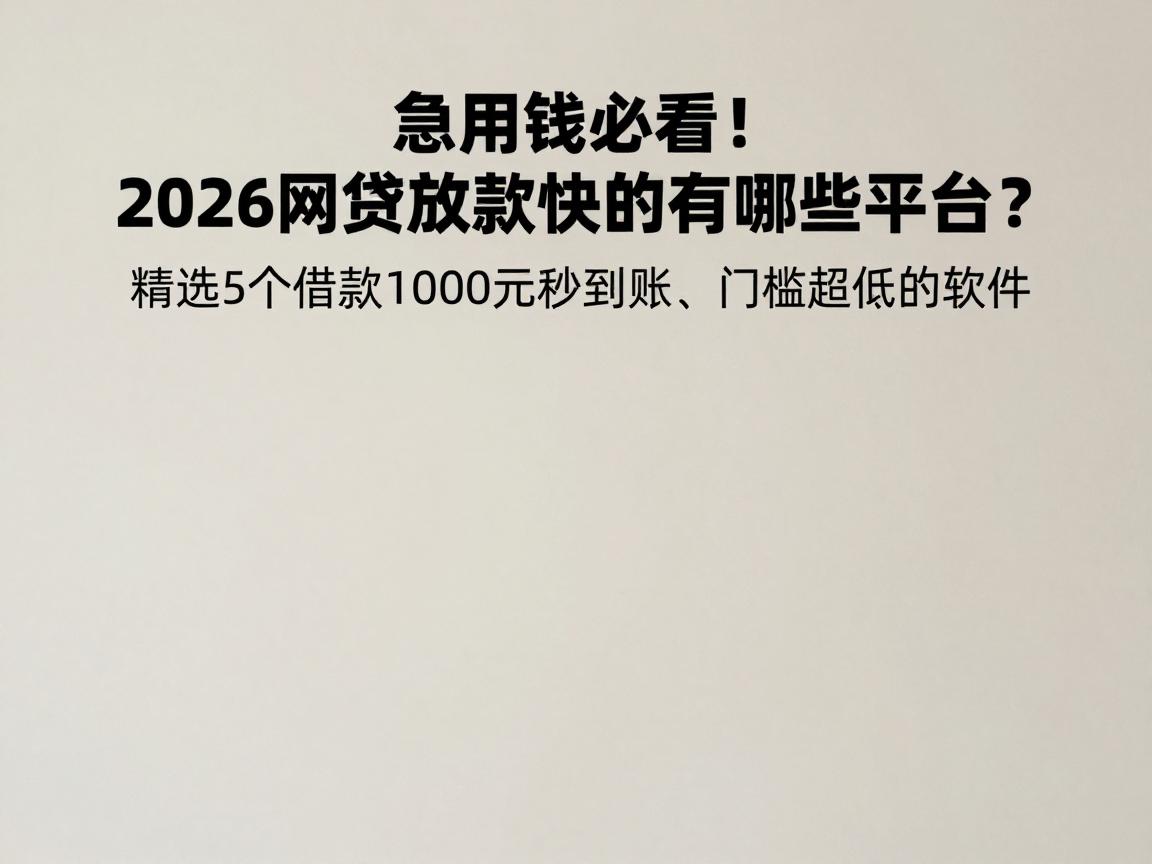急用钱必看!2026网贷放款快的有哪些平台?精选5个借款1000元秒到账、门槛超低的软件