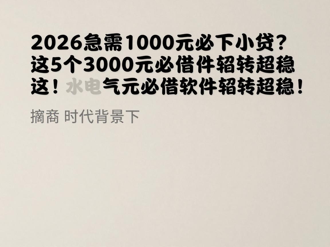 2026急需1000元必下小贷?这5个3000元必借软件周转超稳!