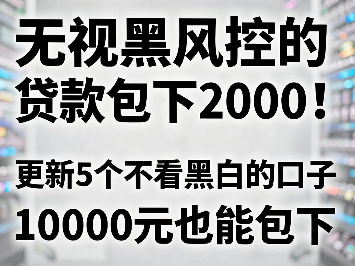 无视黑白风控的贷款包下2000!更新5个不看黑白的口子,10000元也能包下