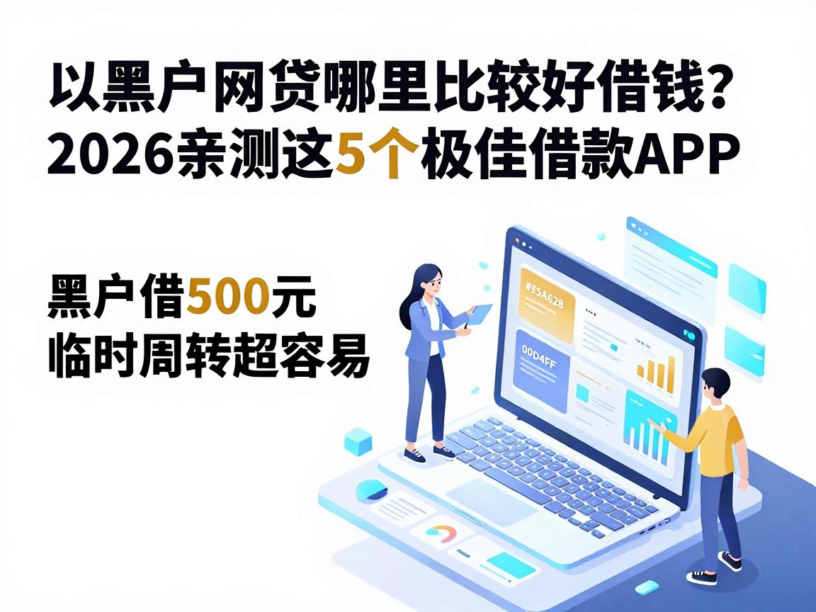 黑户网贷哪里比较好借钱？2026亲测这5个极佳借款APP，黑户借500元临时周转超容易