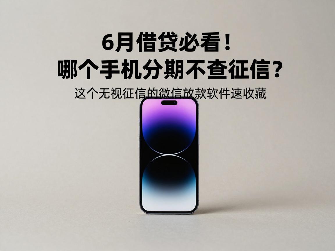 6月借贷必看！哪个手机分期不查征信？这5个无视征信的微信放款软件速收藏
