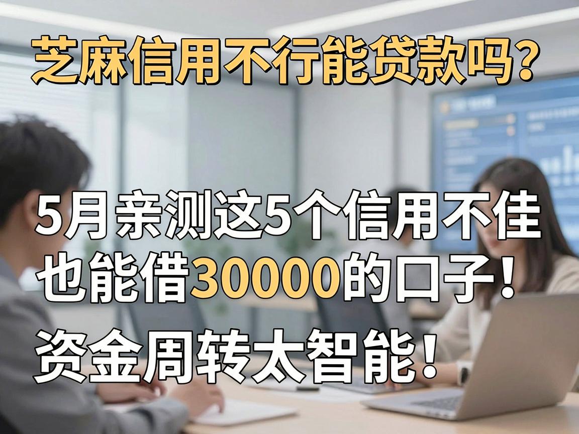 芝麻信用不行能贷款吗?5月亲测这5个信用不佳也能借30000的口子,资金周转太智能