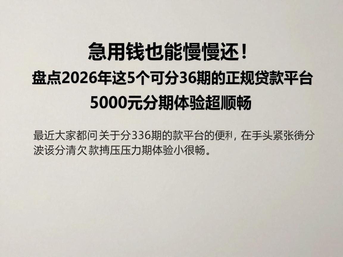 急用钱也能慢慢还！盘点2026年这5个可分36期的正规贷款平台，5000元分期体验超顺畅