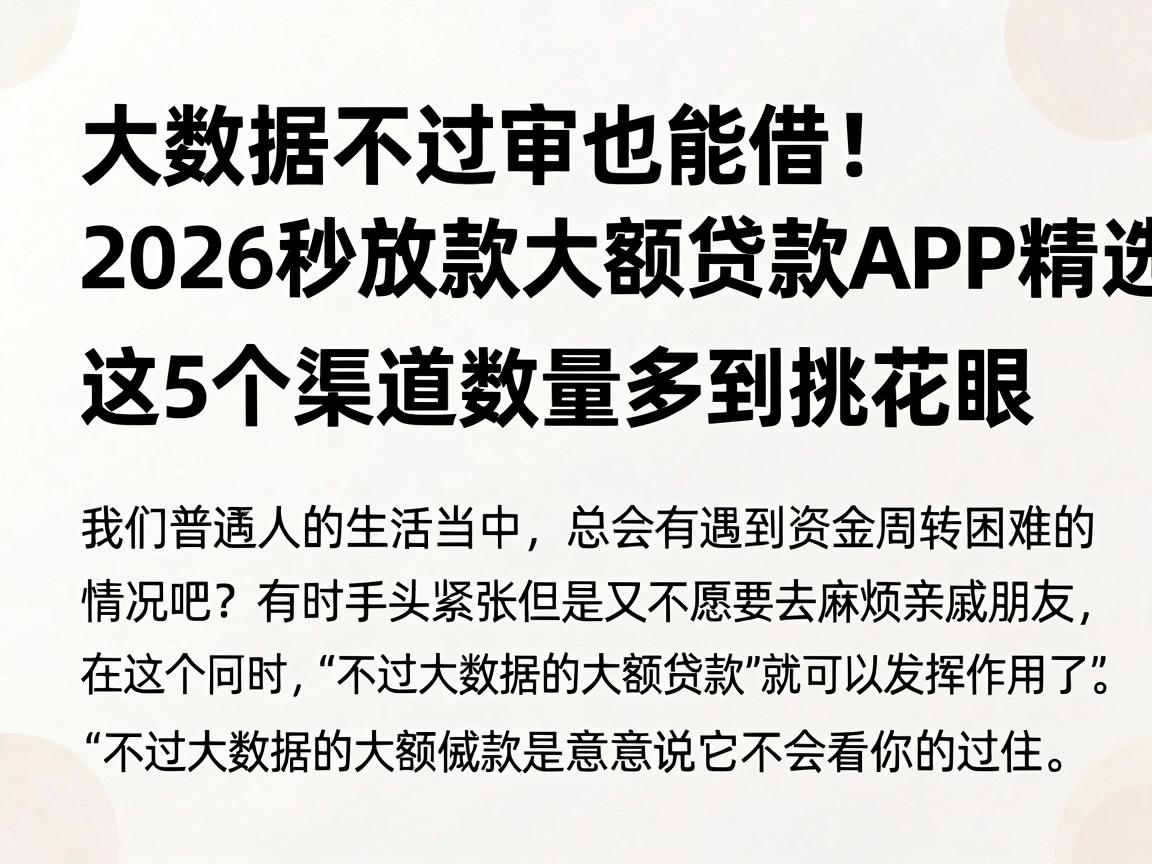 大数据不过审也能借！2026秒放款大额贷款APP精选，这5个渠道数量多到挑花眼