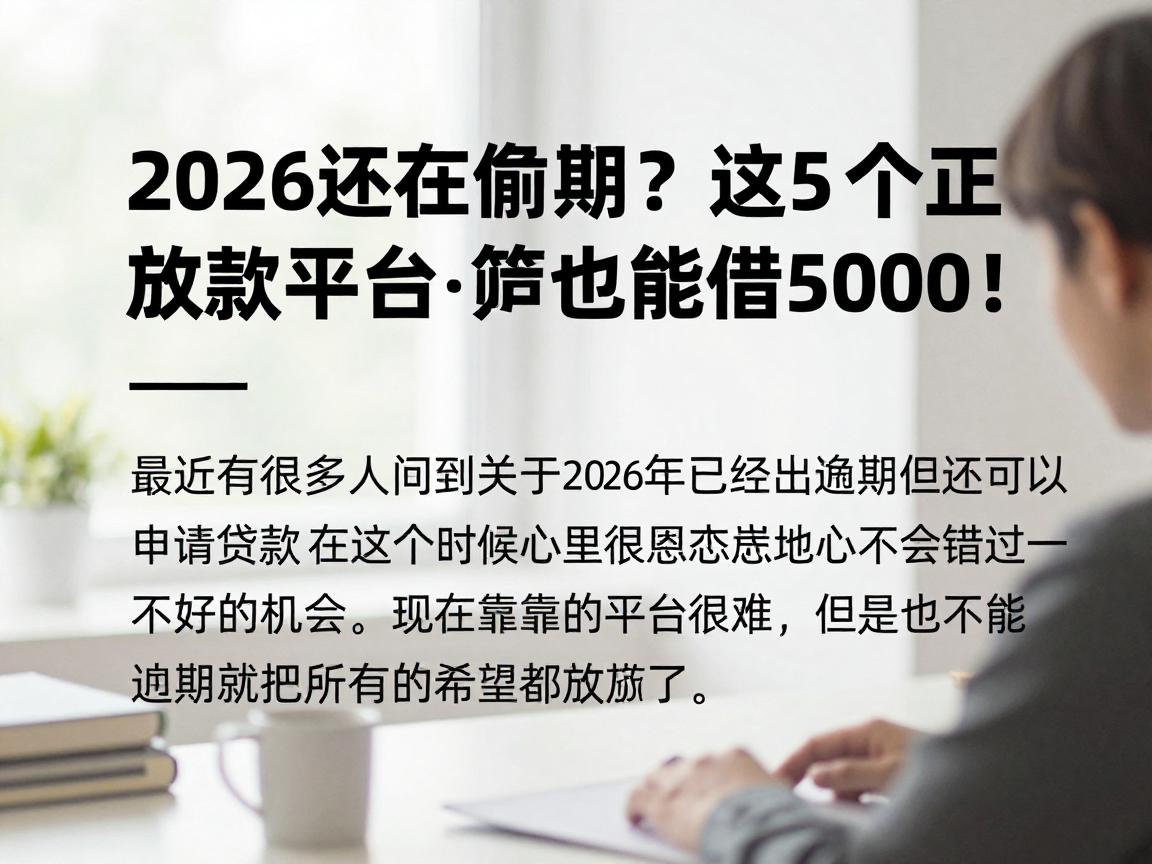 2026还在逾期？这5个正在放款平台严筛也能借5000！