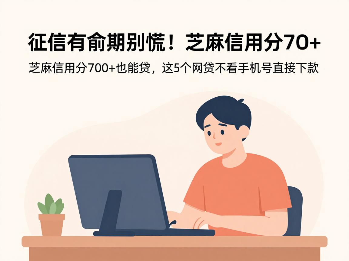征信有逾期别慌！芝麻信用分700+也能贷，这5个网贷不看手机号直接下款