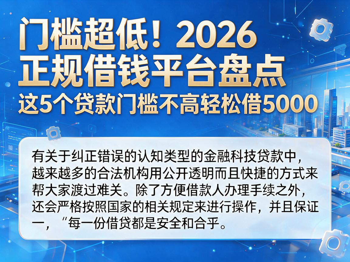 门槛超低！2026正规借钱平台盘点，这5个贷款门槛不高轻松借5000