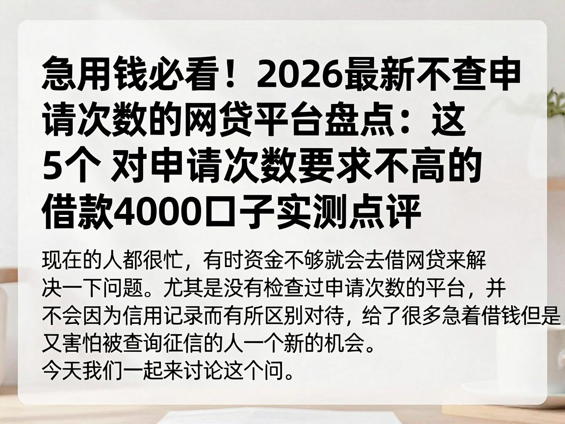 急用钱必看！2026最新不查申请次数的网贷平台盘点：这5个对申请次数要求不高的借款4000口子实测点评