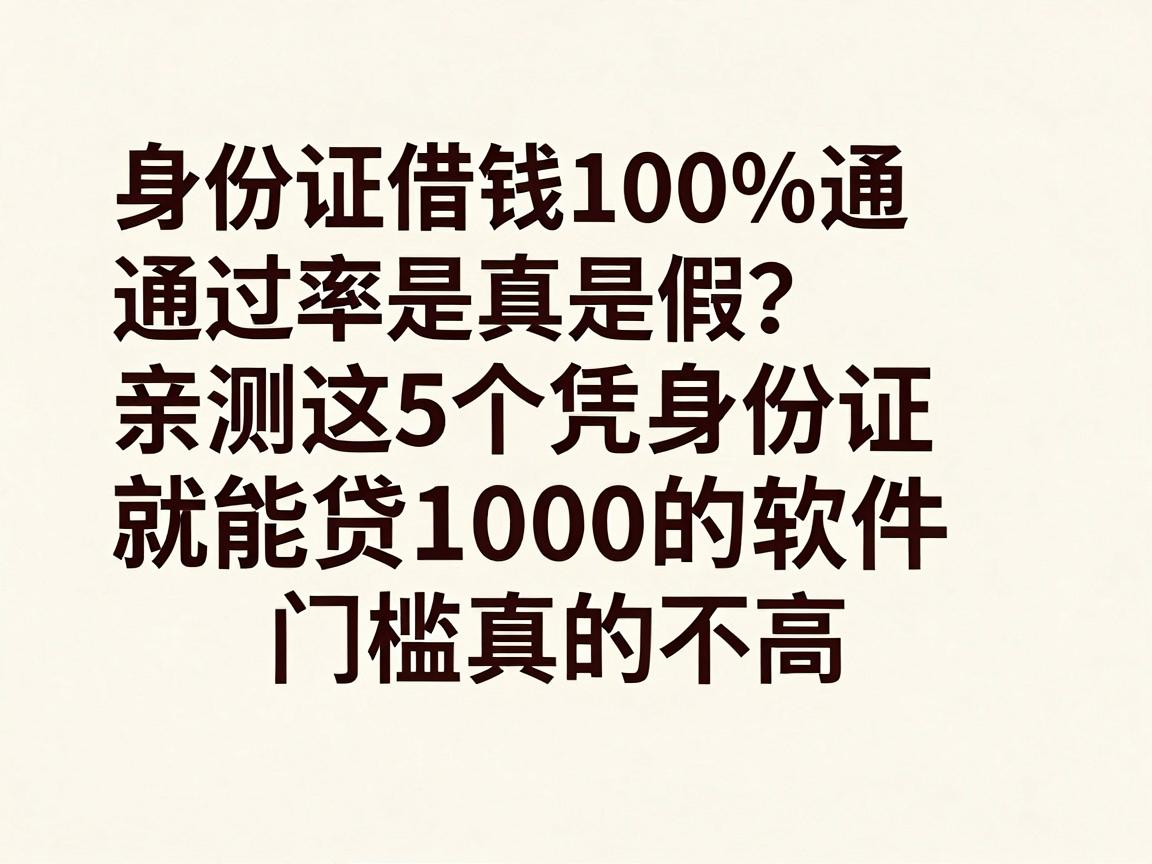 身份证借钱100%通过率是真是假？亲测这5个凭身份证就能贷1000的软件，门槛真的不高