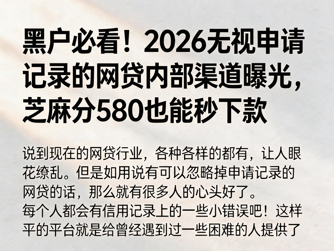 黑户必看！2026无视申请记录的网贷内部渠道曝光，芝麻分580也能秒下款