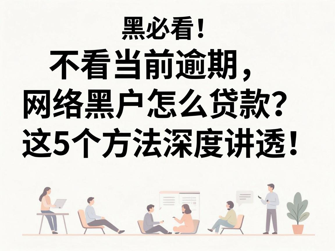 网黑必看！不看当前逾期，网络黑户怎么贷款？这5个方法深度讲透！