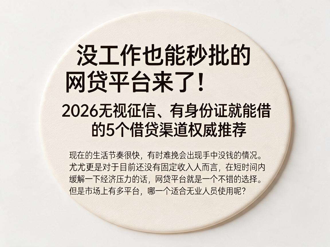 没工作也能秒批的网贷平台来了！2026无视征信、有身份证就能借的5个借贷渠道权威推荐