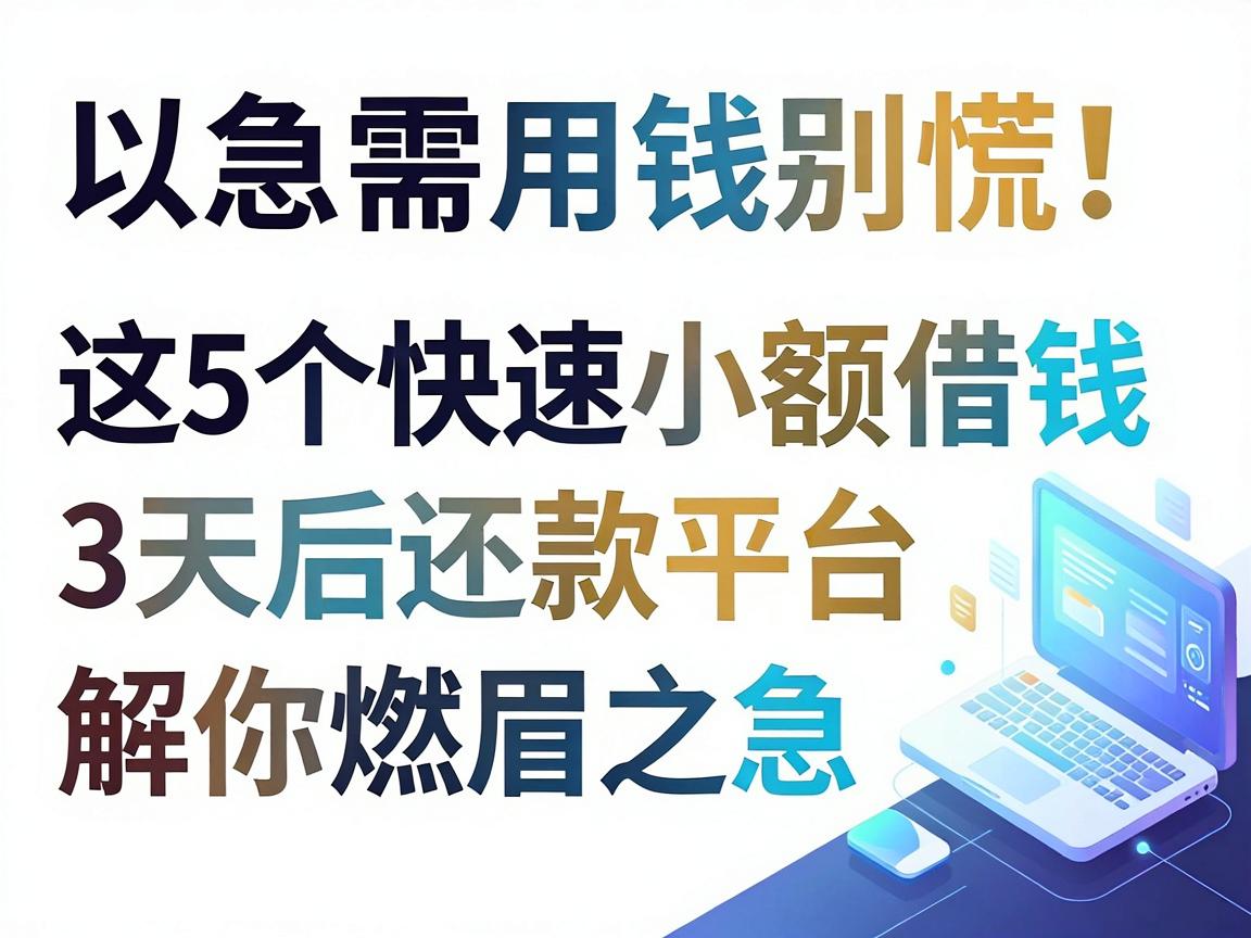 急需用钱别慌！这5个快速小额借钱3天后还款平台，解你燃眉之急