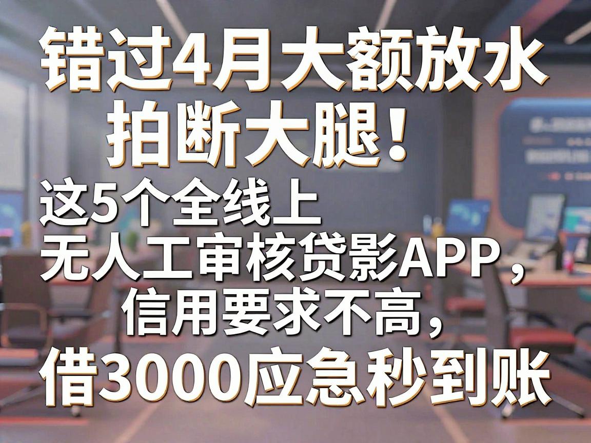 错过4月大额放水拍断大腿！这5个全线上无人工审核贷款APP，信用要求不高，借3000应急秒到账