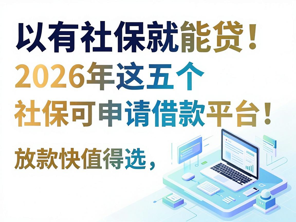 有社保就能贷！2026年这五个社保可申请借款平台，放款快值得选