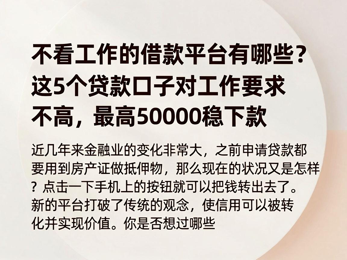 不看工作的借款平台有哪些？这5个贷款口子对工作要求不高，最高50000稳下款