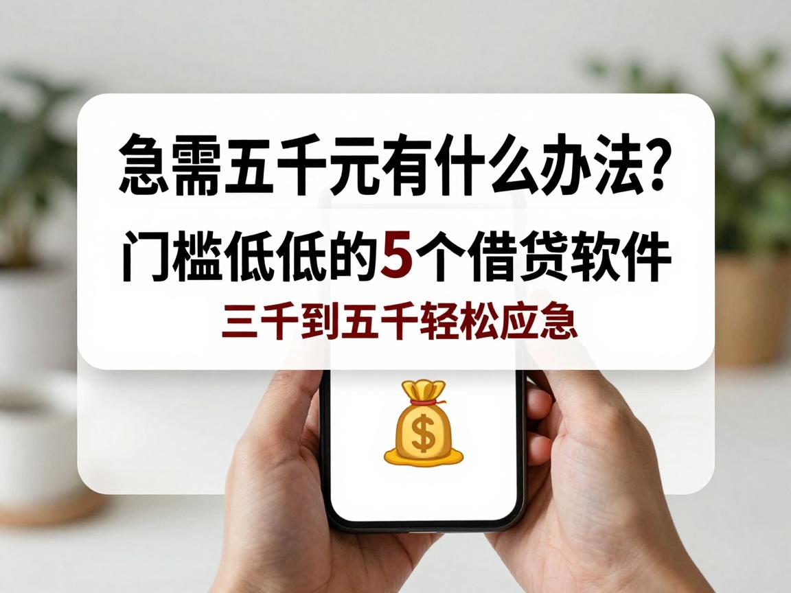 急需五千元有什么办法？门槛超低的5个借钱软件，三千到五千轻松应急