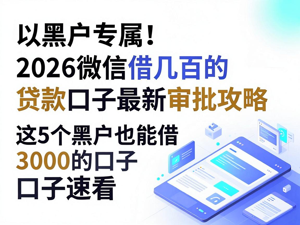 黑户专属！2026微信借几百的贷款口子最新审批攻略，这5个黑户也能借3000的口子速看