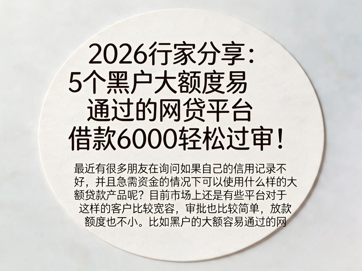 2026行家分享：5个黑户大额度易通过的网贷平台，借款6000轻松过审！