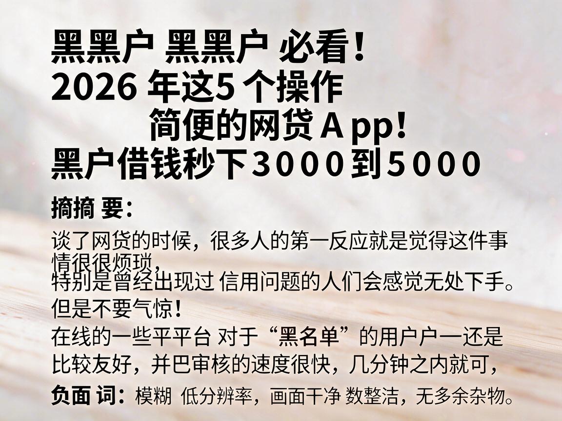 黑户必看！2026年这5个操作简便的网贷App，黑户借钱秒下3000到5000