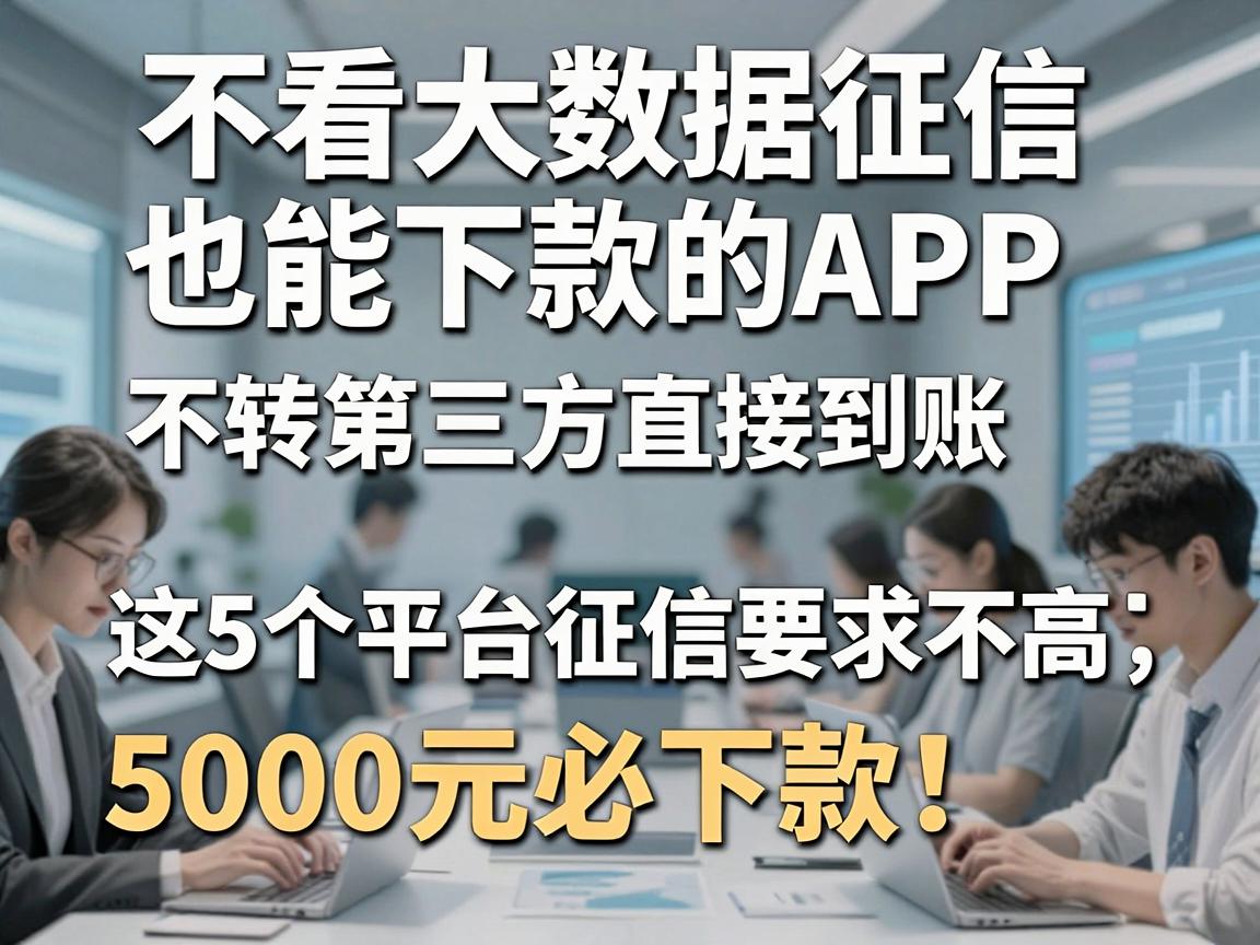 不看大数据征信也能下款的APP，不转第三方直接到账，这5个平台征信要求不高，5000元必下款应急