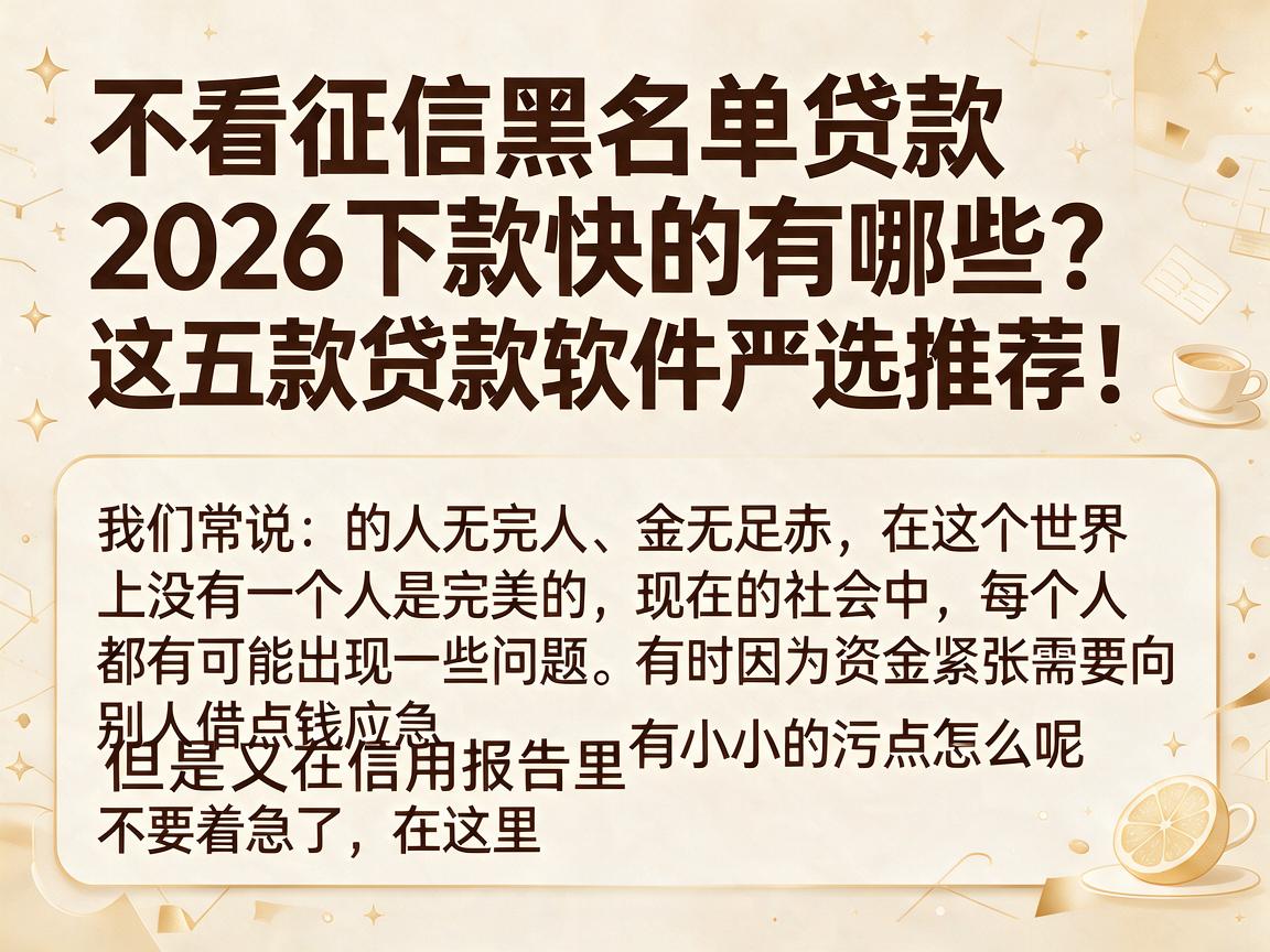 不看征信黑名单贷款2026下款快的有哪些？这五款贷款软件严选推荐！