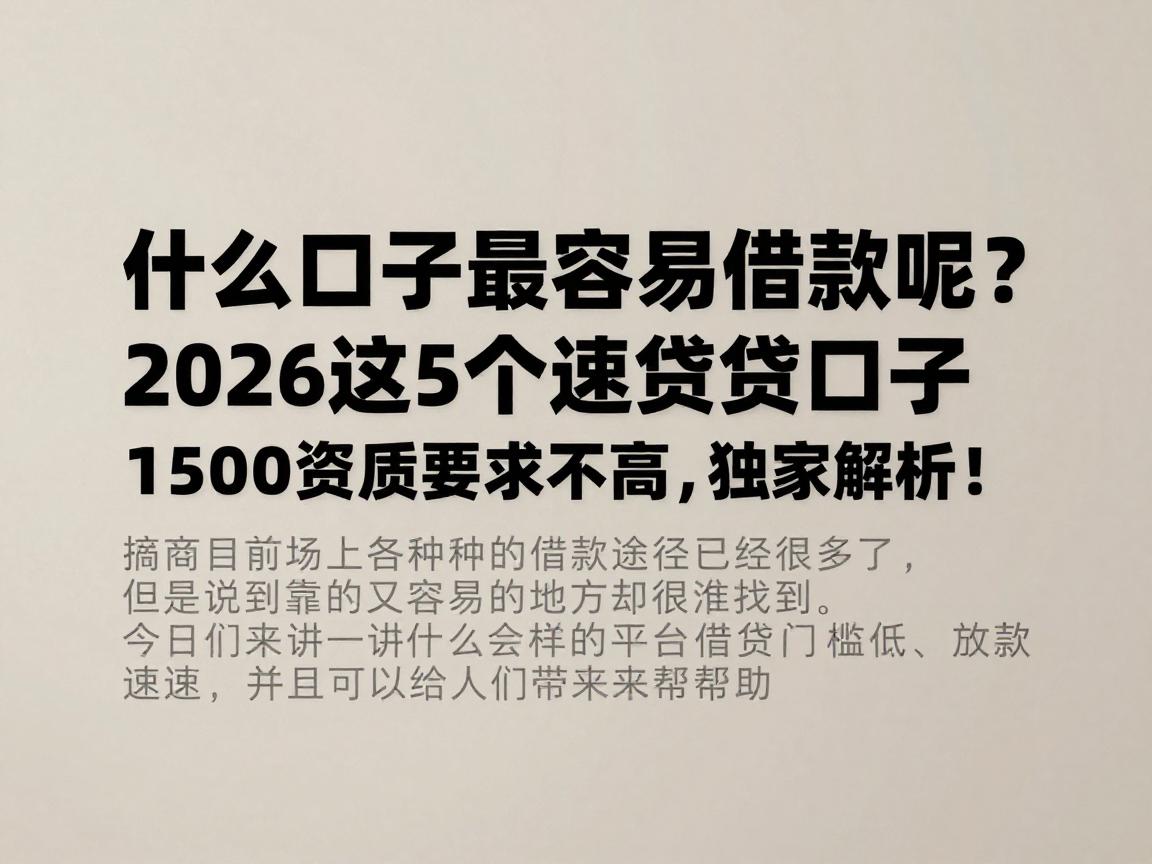什么口子最容易借款呢？2026这5个速贷口子借款1500资质要求不高，独家解析！
