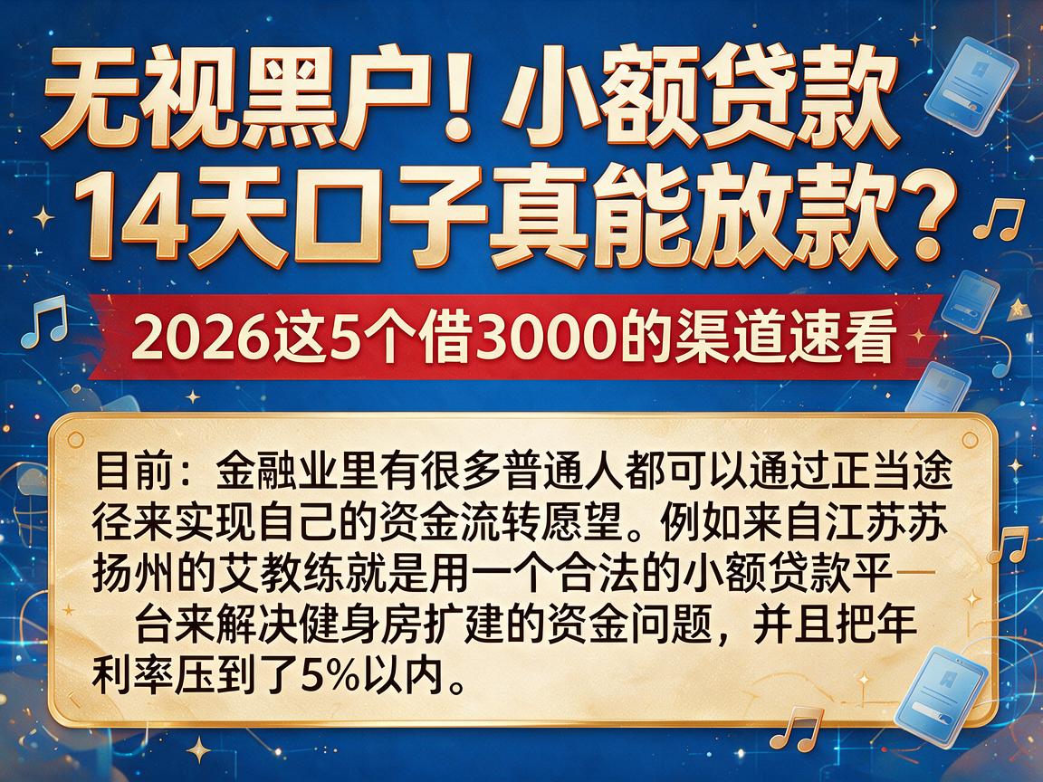 无视黑户！小额贷款14天口子真能放款？2026这5个借3000的渠道速看