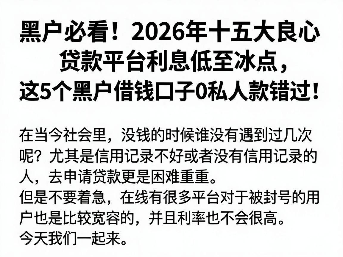 黑户必看！2026年十五大良心贷款平台利息低至冰点，这5个黑户借钱口子0私人款错过！