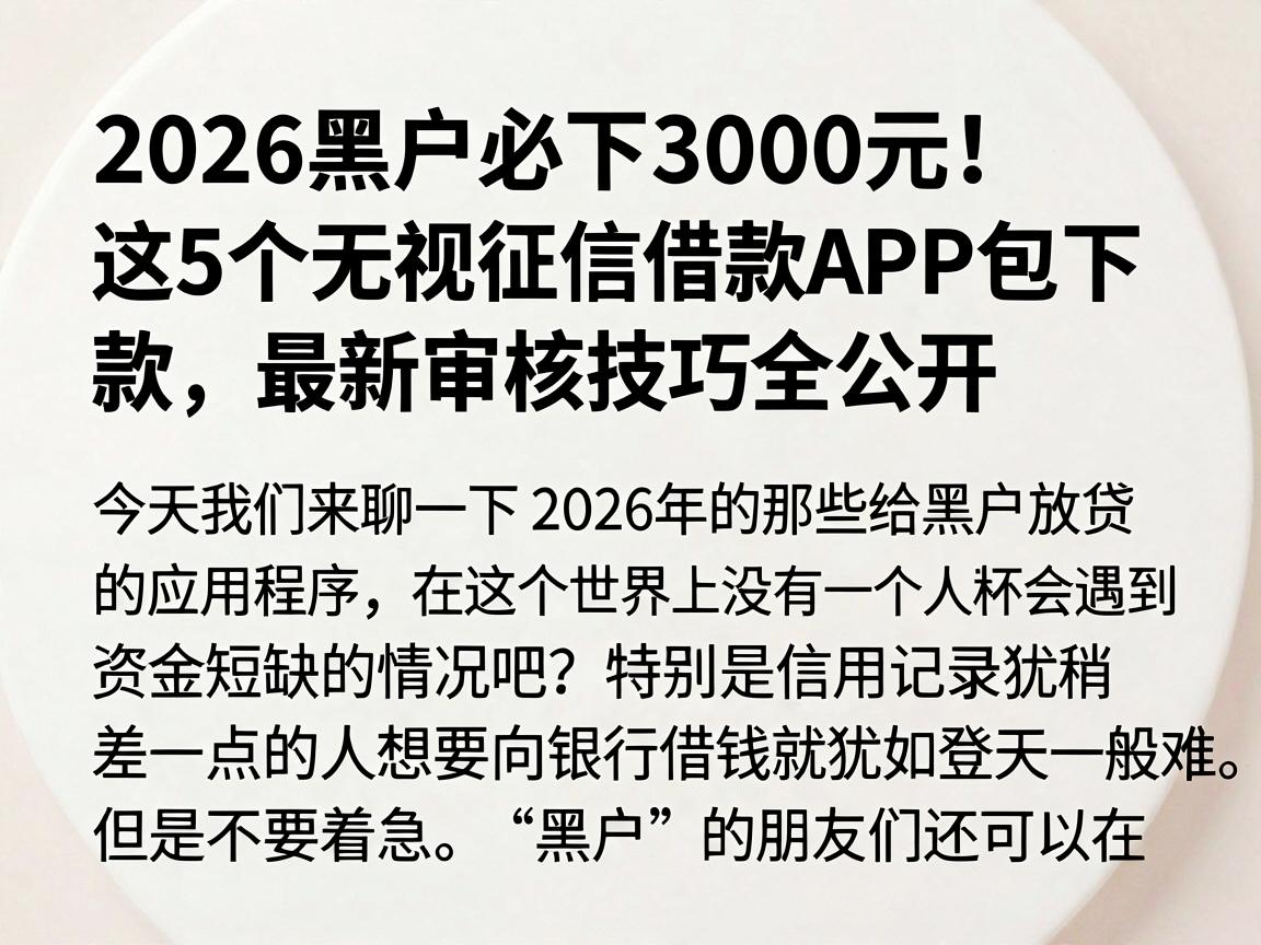 2026黑户必下3000元！这5个无视征信借款APP包下款，最新审核技巧全公开