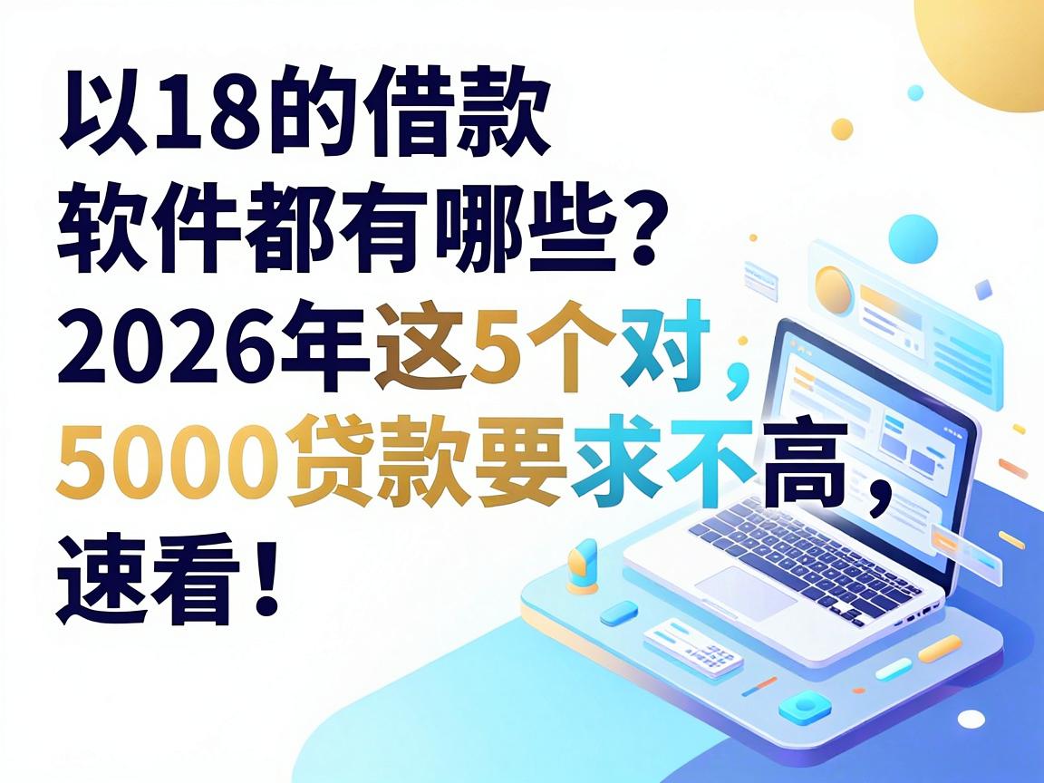 满18的借款软件都有哪些？2026年这5个对5000贷款要求不高，速看！