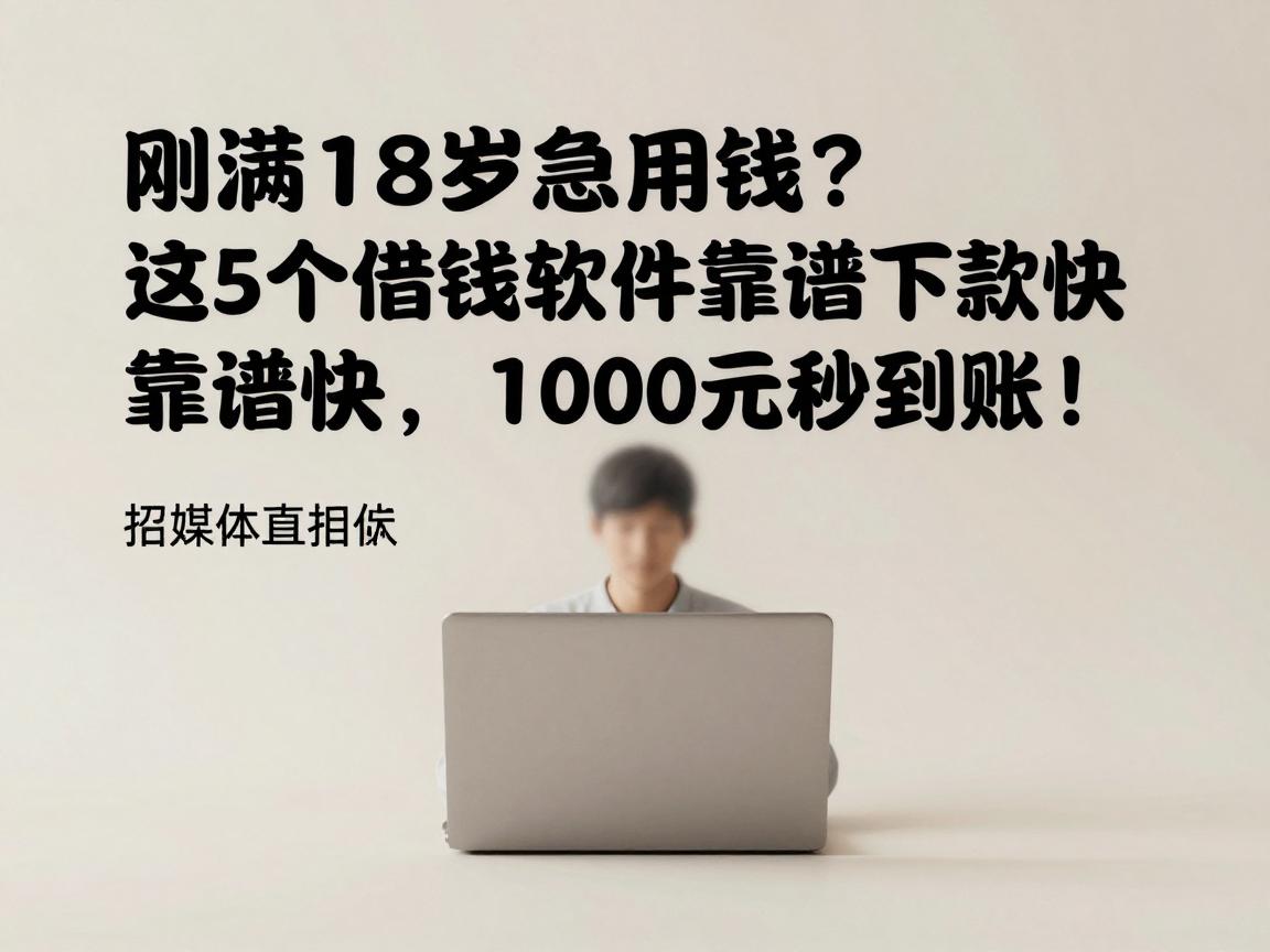 刚满18岁急用钱？这5个借钱软件靠谱下款快，1000元秒到账！
