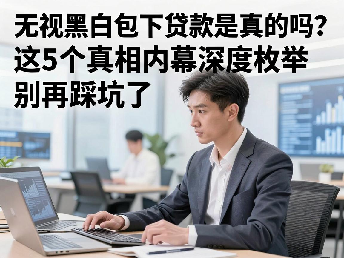 无视黑白包下贷款是真的吗？这5个真相内幕深度枚举，别再踩坑了！