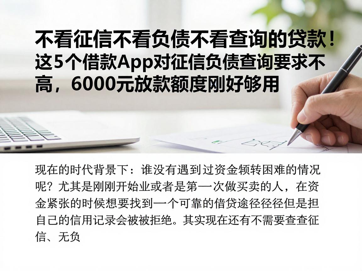 不看征信不看负债不看查询的贷款！这5个借款app对征信负债查询要求不高，6000元放款额度刚好够用