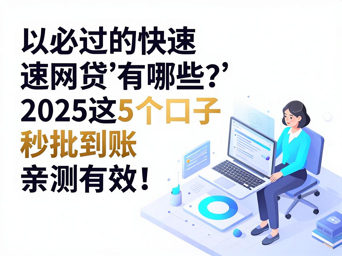 必过的快速网贷有哪些？2025这5个口子秒批到账，亲测有效！