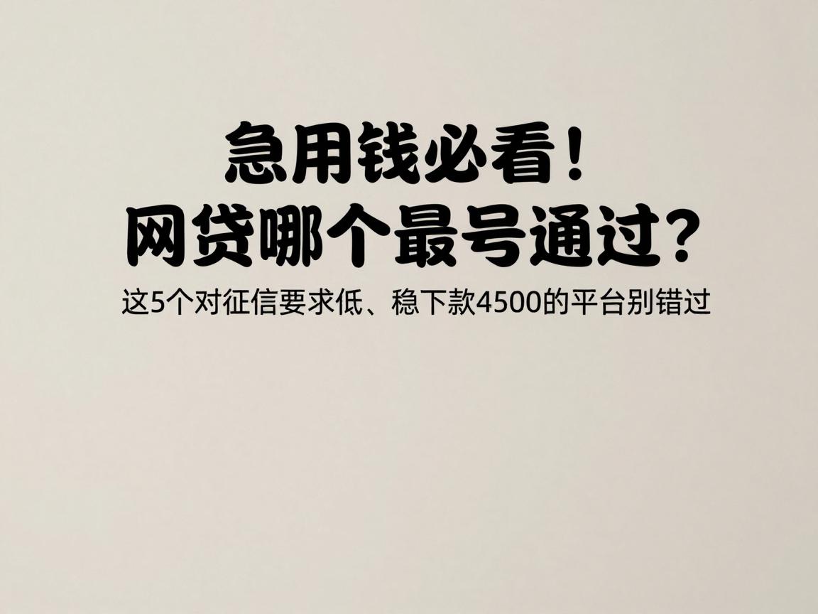 急用钱必看！网贷哪个最号通过？这5个对征信要求低、稳下款4500的平台别错过