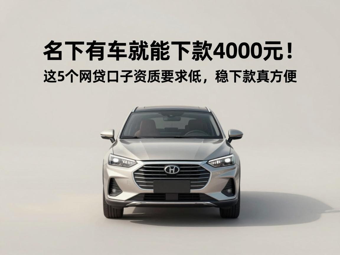 名下有车就能下款4000元！这5个网贷口子资质要求低，稳下款真方便